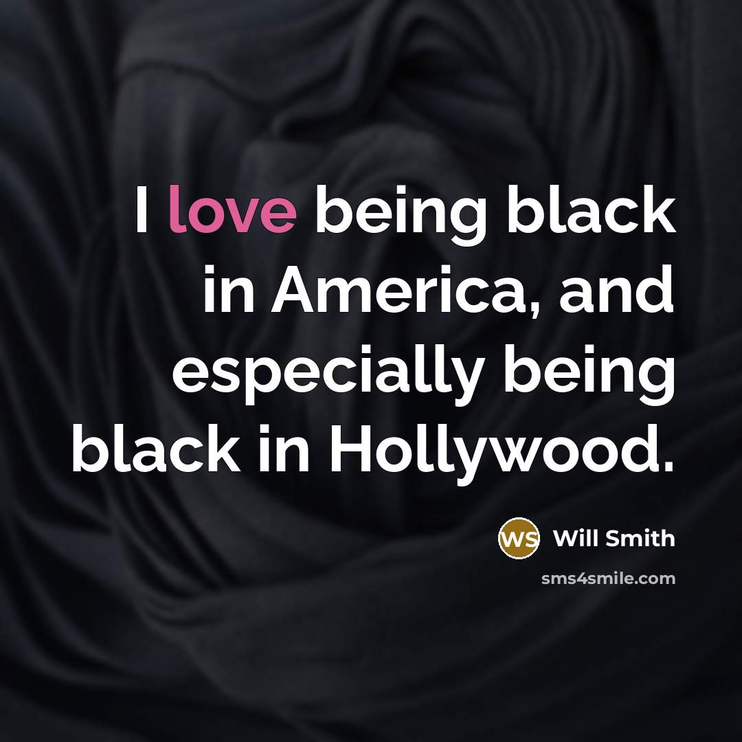 “I love being black in America, and especially being black…” quote by Will Smith