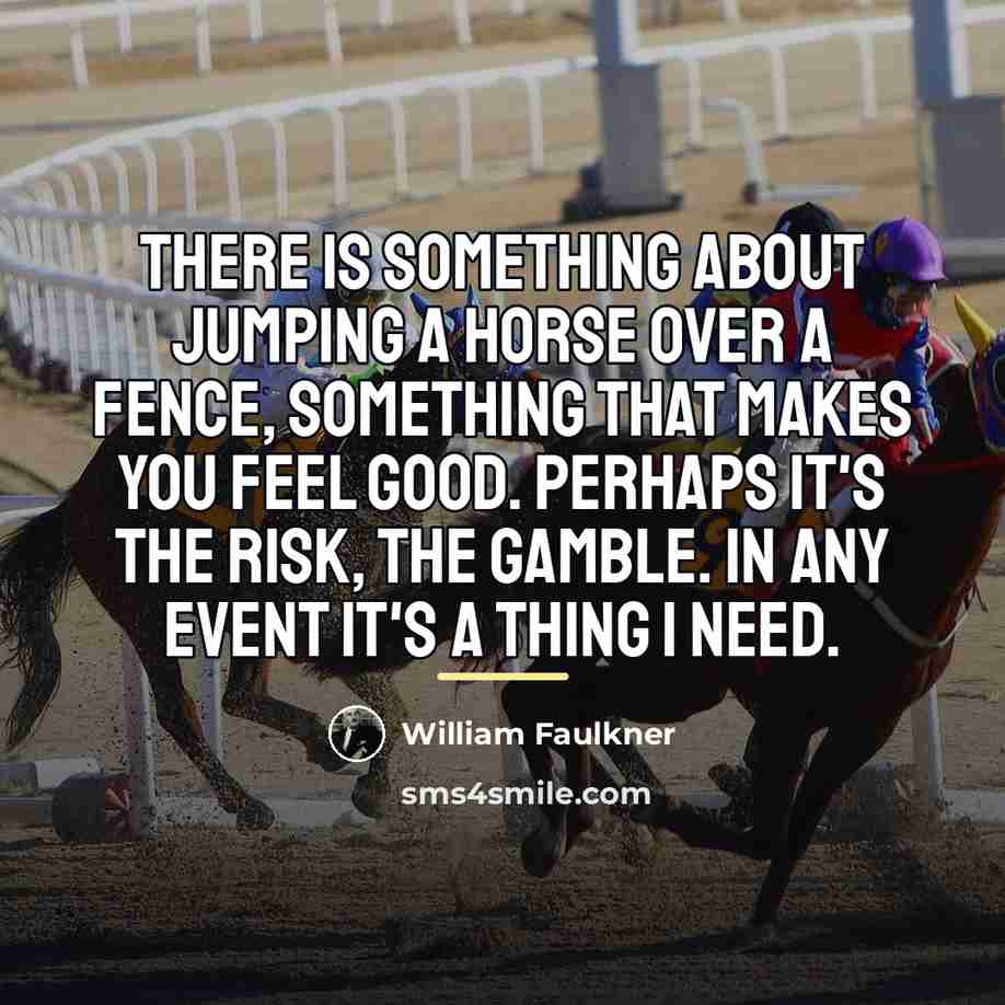 “There is something about jumping a horse over a fence,…” quote by William Faulkner