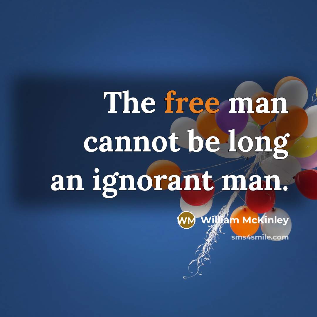 “The free man cannot be long an ignorant man.…” quote by William McKinley