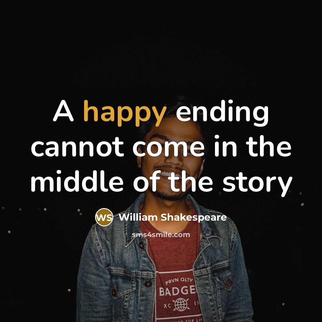 “A happy ending cannot come in the middle of the story” quote by William Shakespeare