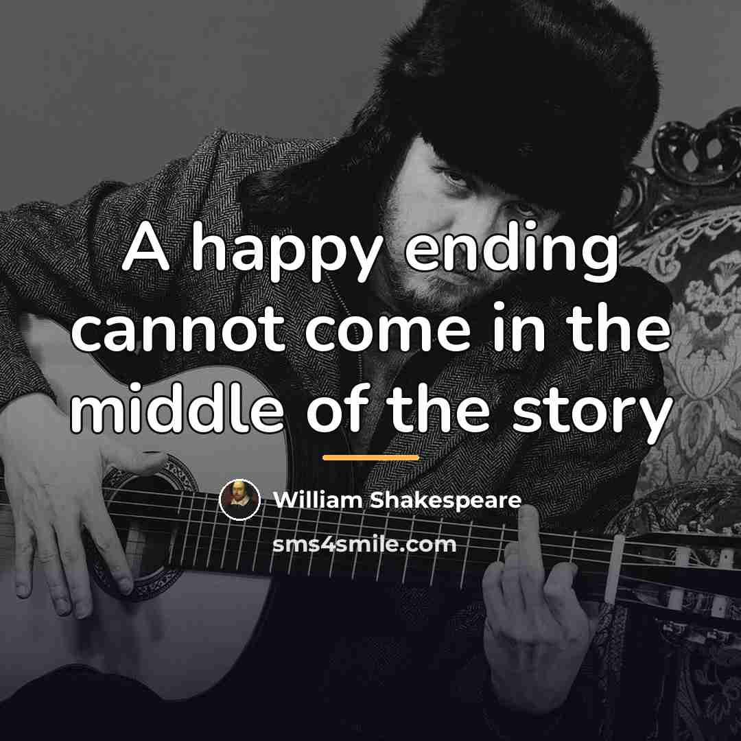 “A happy ending cannot come in the middle of the…” quote by William Shakespeare