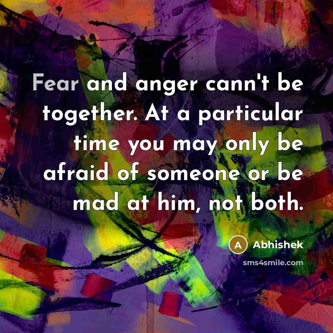“Fear and anger cann't be together. At a particular time…” quote by ABHISHEK