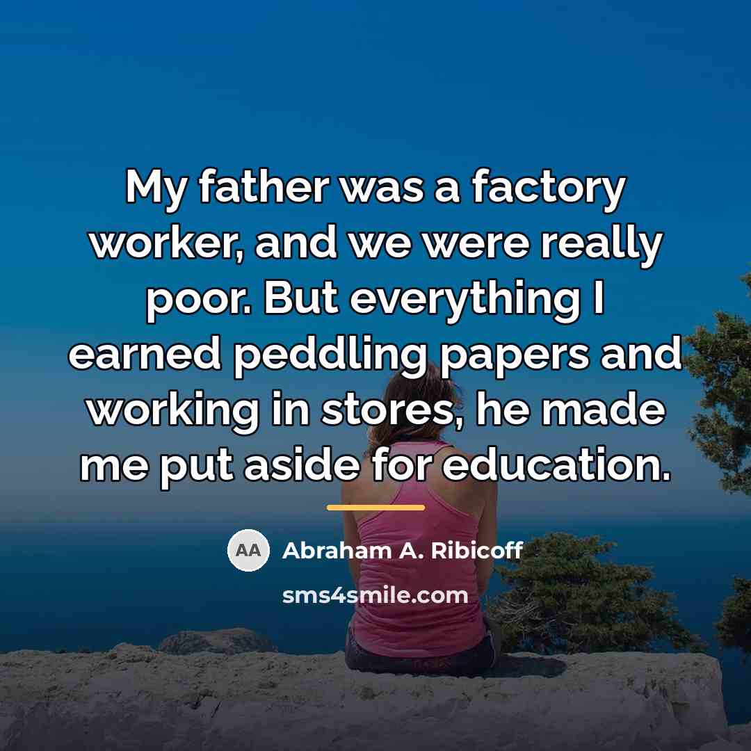 “My father was a factory worker, and we were really…” quote by Abraham A. Ribicoff