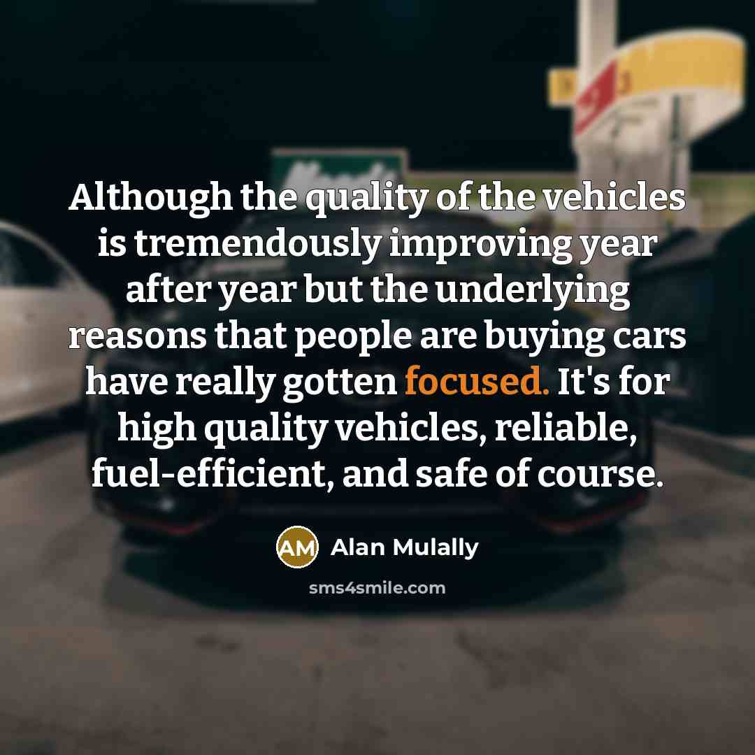 “Although the quality of the vehicles is tremendously improving year…” quote by Alan Mulally