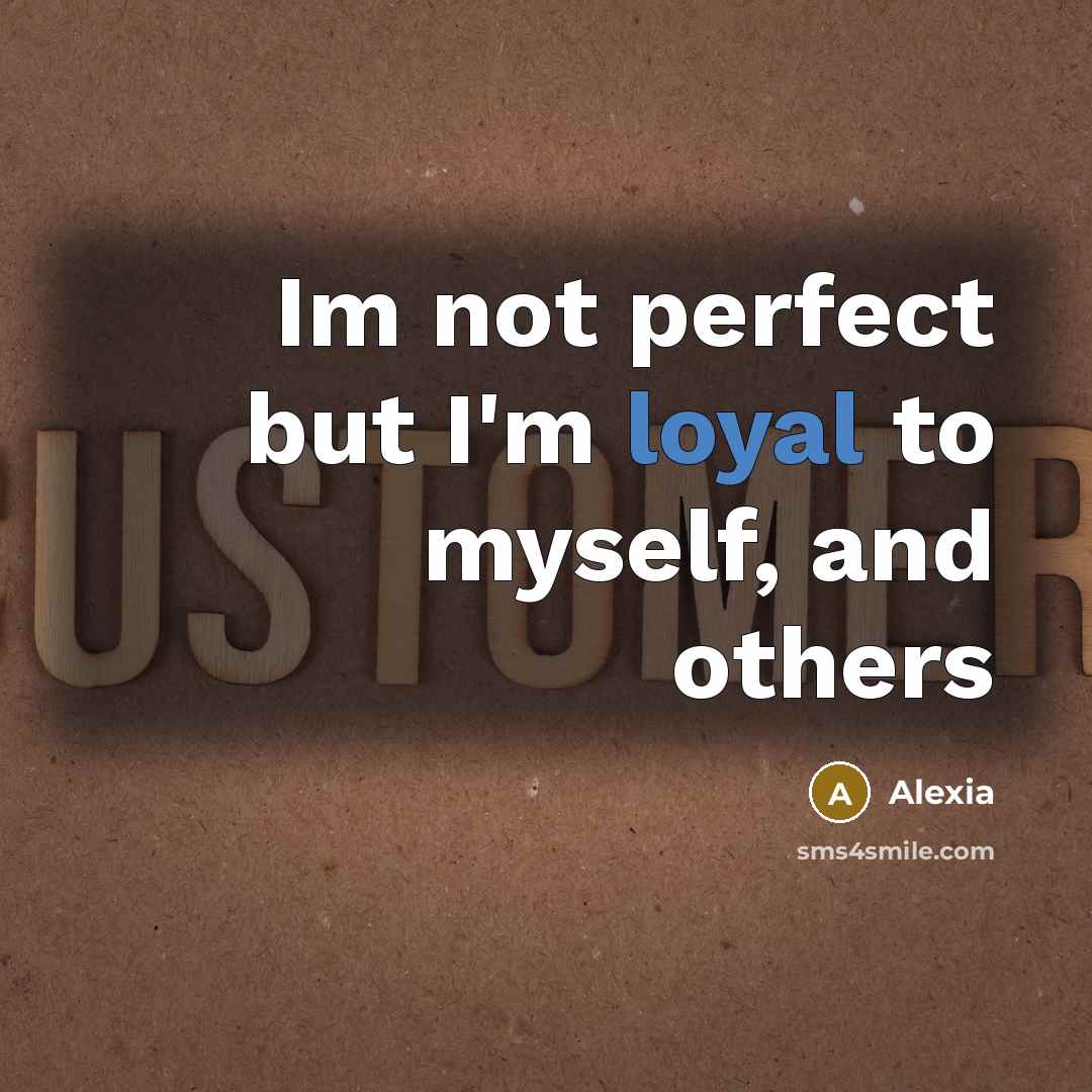 “Im not perfect but I'm loyal to myself, and others…” quote by Alexia
