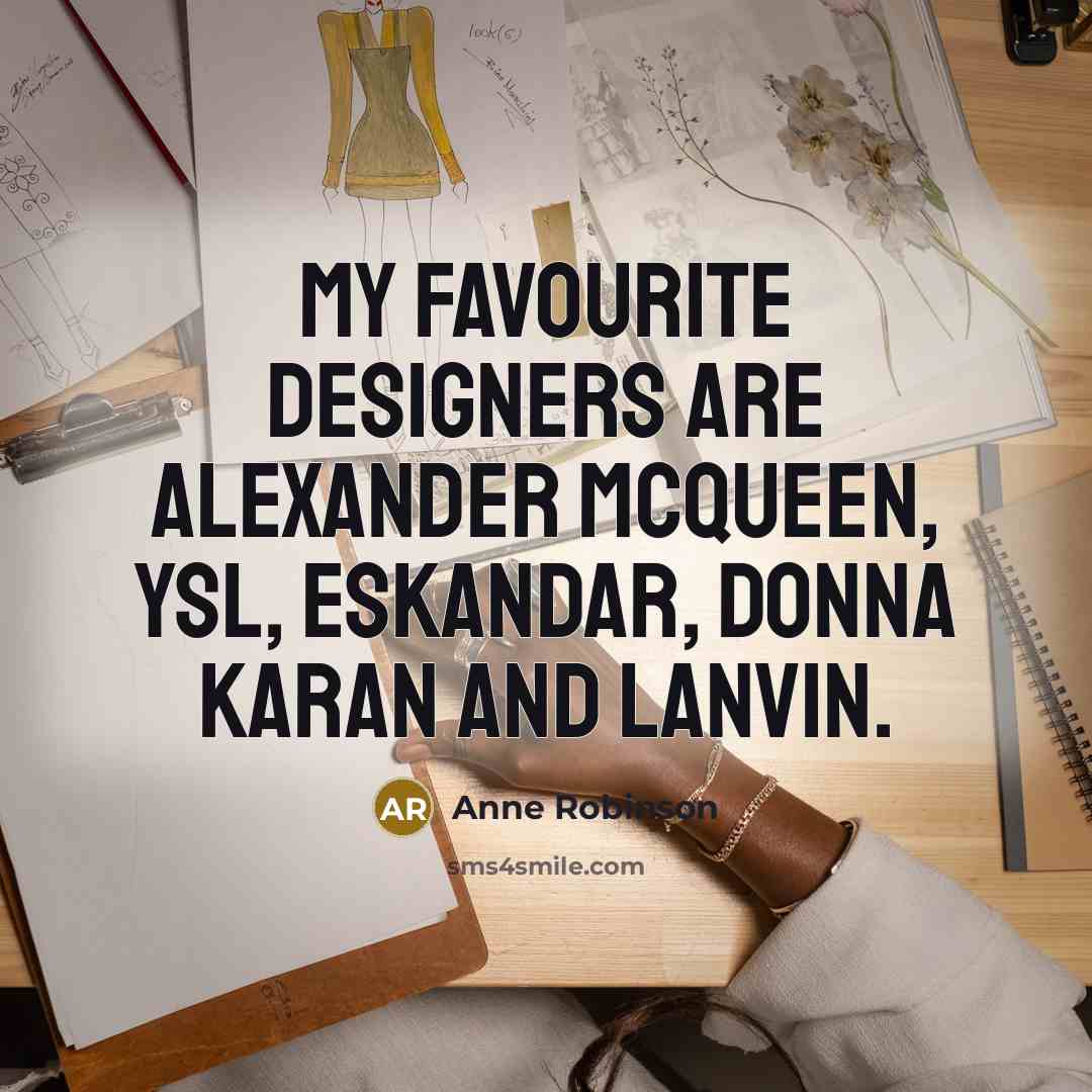 “My favourite designers are Alexander McQueen, YSL, Eskandar, Donna Karan…” quote by Anne Robinson