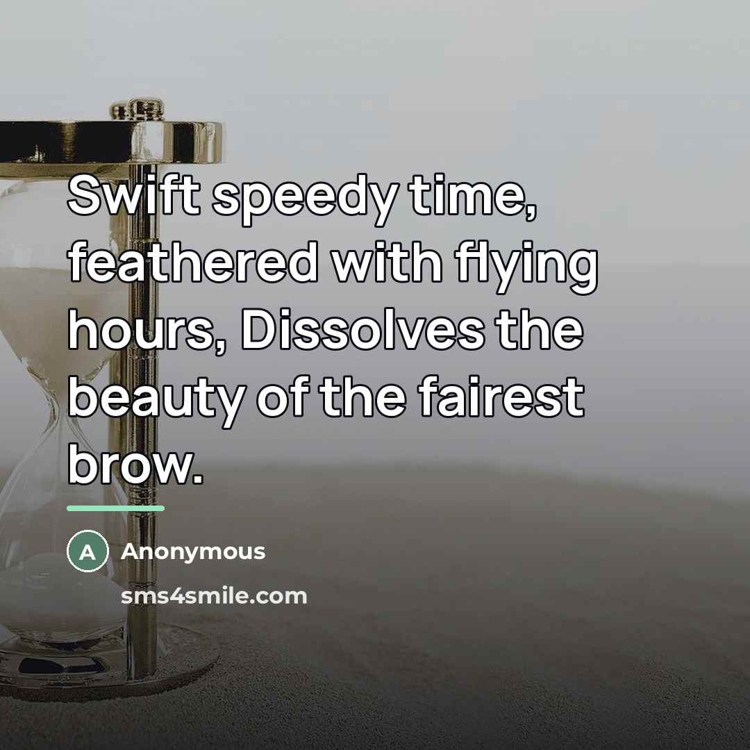 “Swift speedy time, feathered with flying hours, Dissolves the beauty…” quote by Anonymous