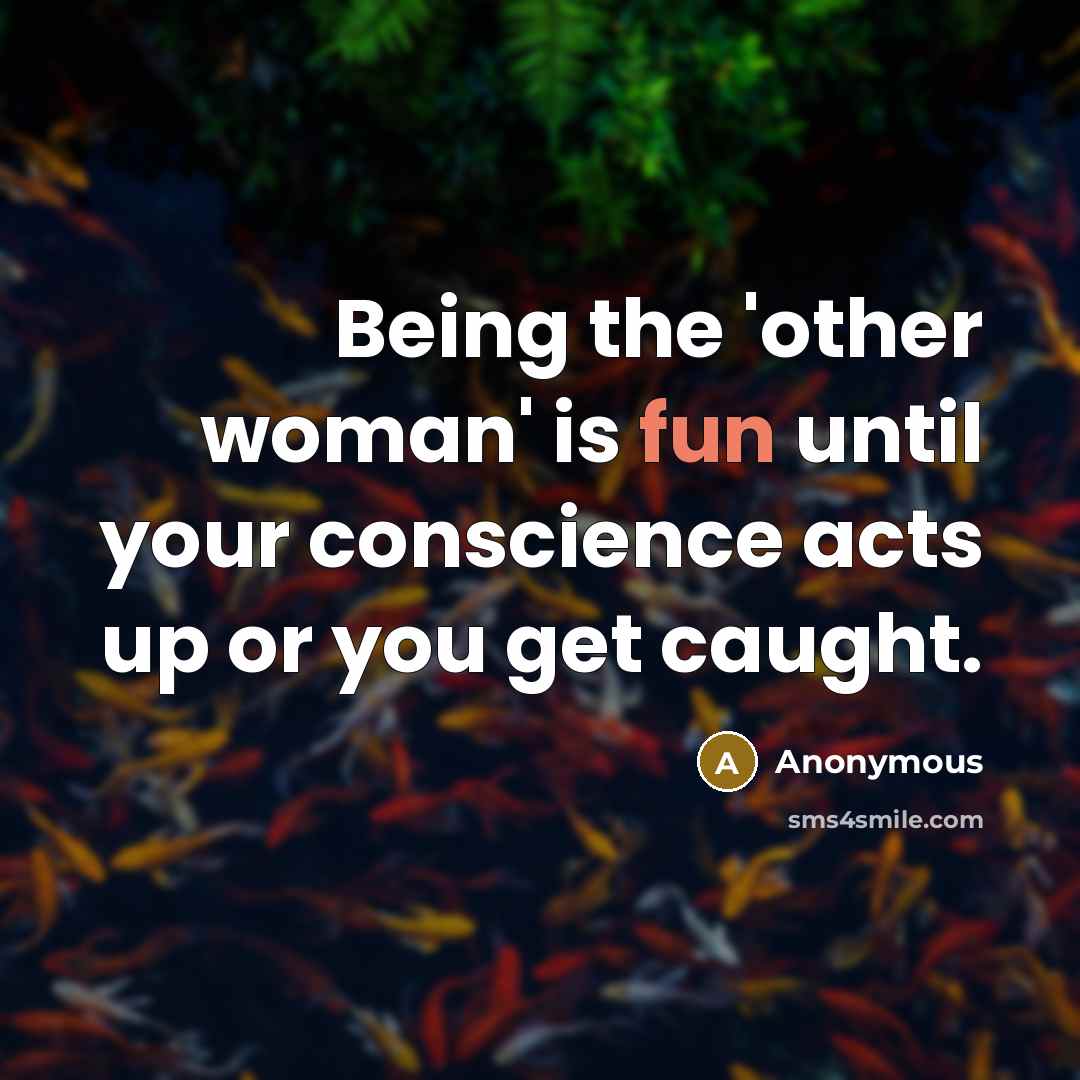 “Being the 'other woman' is fun until your conscience acts…” quote by Anonymous