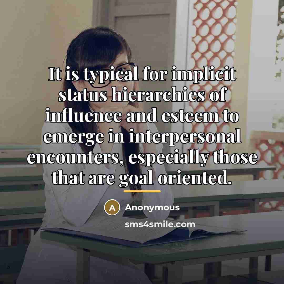 “It is typical for implicit status hierarchies of influence and…” quote by Anonymous