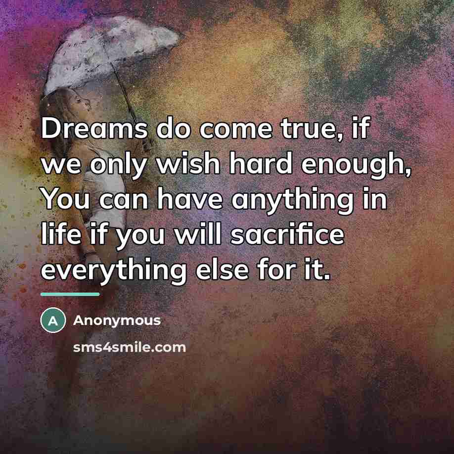 “Dreams do come true, if we only wish hard enough,…” quote by Anonymous