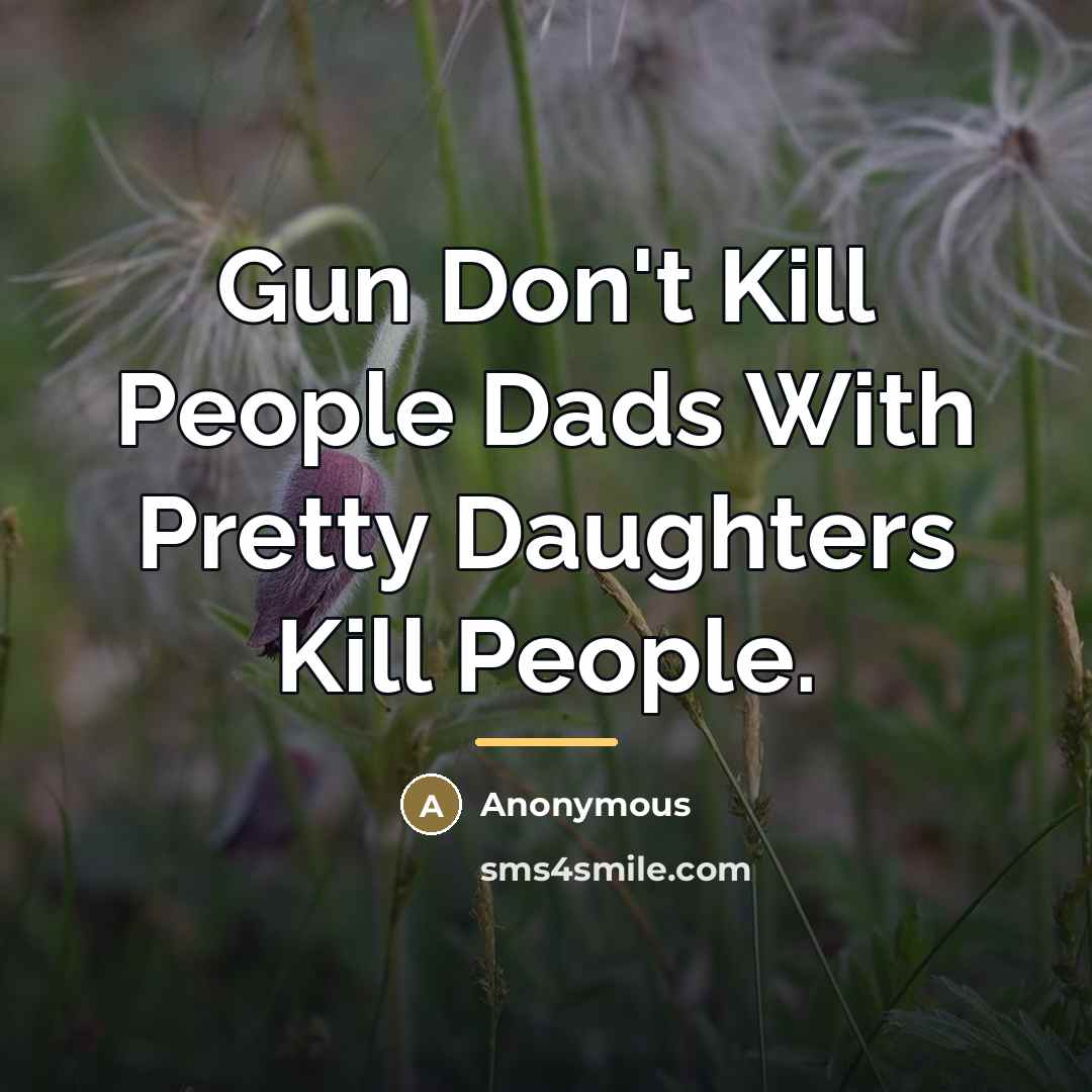 “Gun Don't Kill People Dads With Pretty Daughters Kill People.…” quote by Anonymous