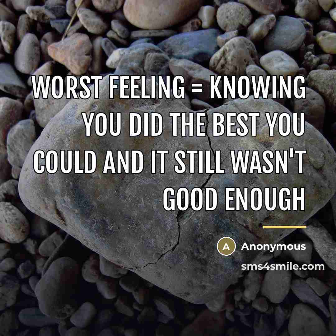 “Worst feeling = knowing you did the best you could…” quote by Anonymous