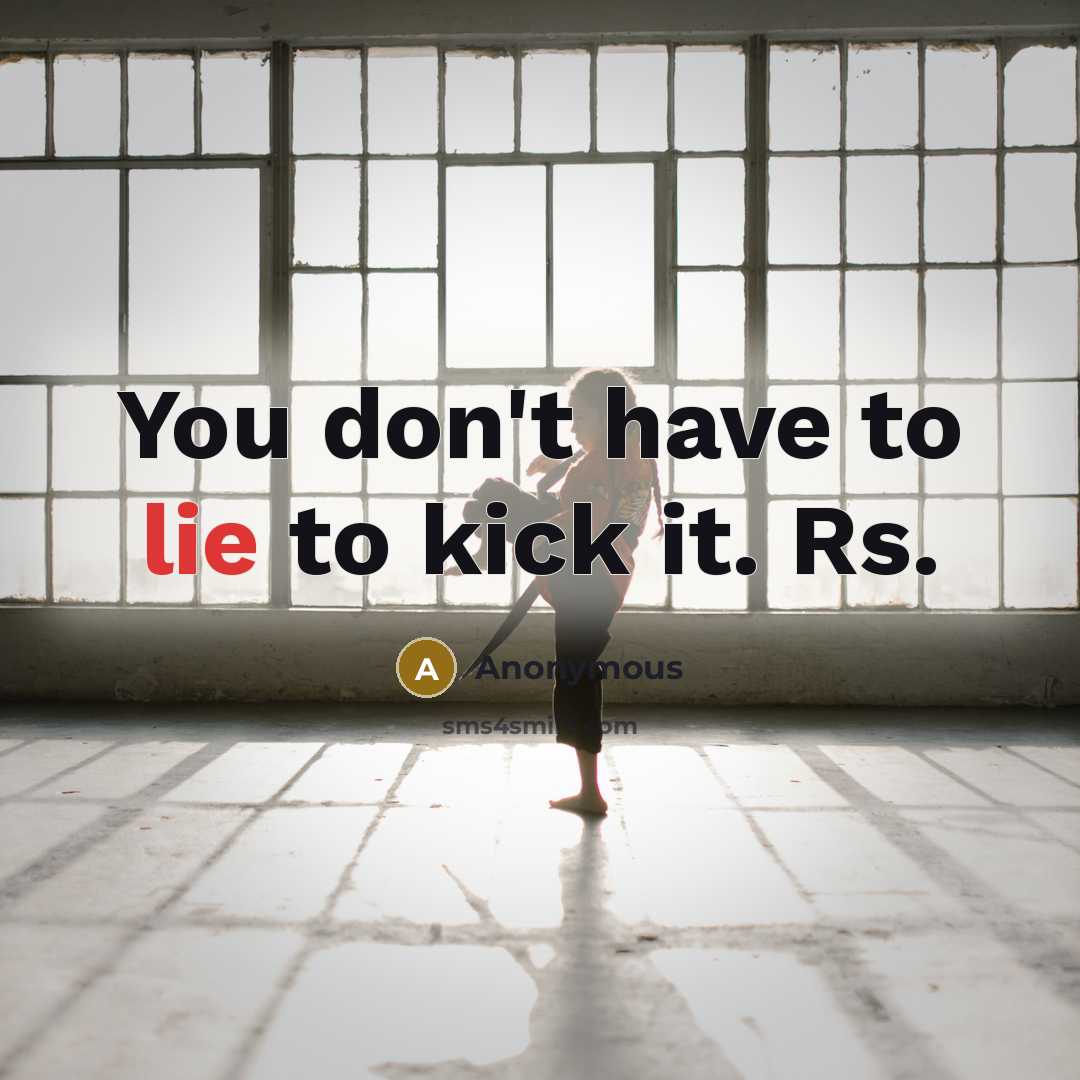 “You don't have to lie to kick it. Rs.” quote by Anonymous