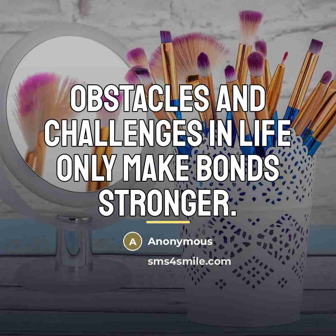 “Obstacles and challenges in life only make bonds stronger.…” quote by Anonymous