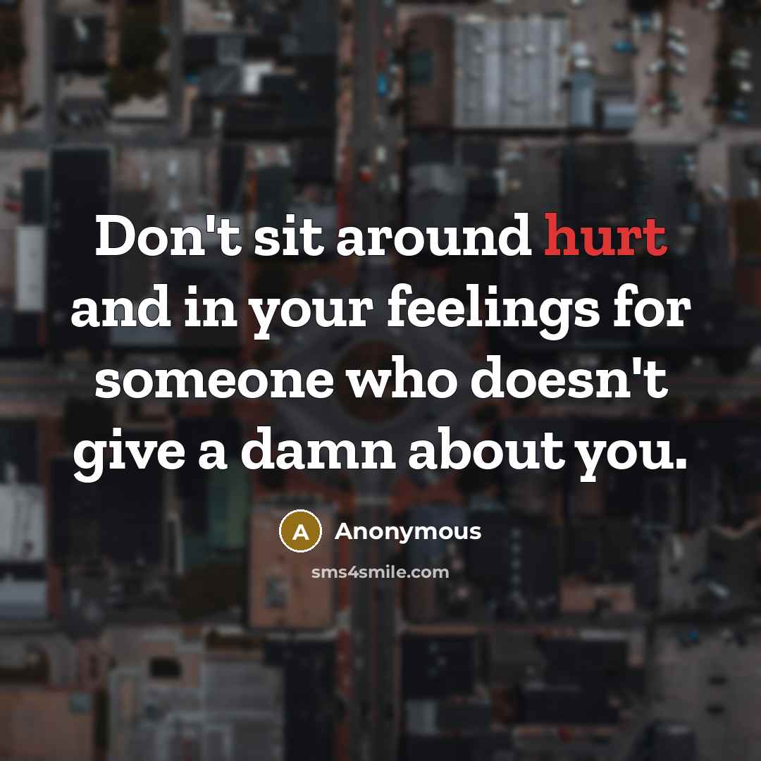 “Don't sit around hurt and in your feelings for someone…” quote by Anonymous
