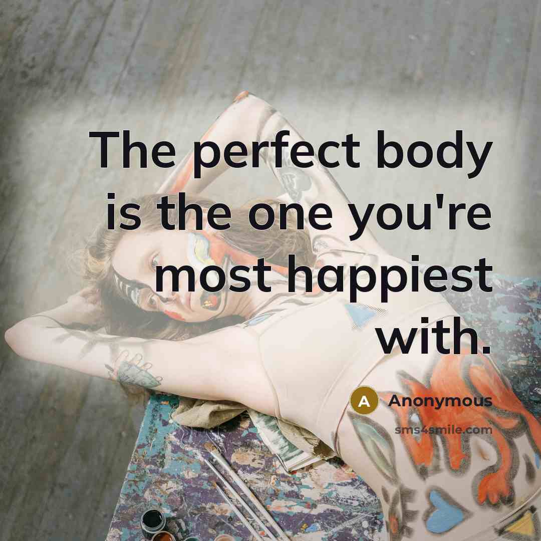 “The perfect body is the one you're most happiest with.…” quote by Anonymous