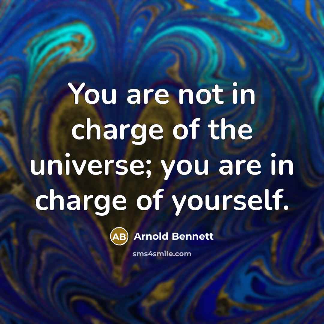 “You are not in charge of the universe; you are…” quote by Arnold Bennett