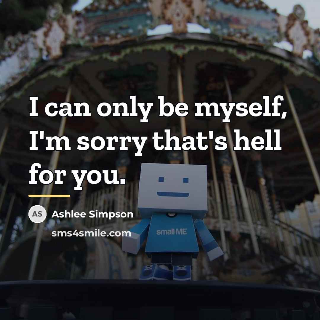 “I can only be myself, I'm sorry that's hell for…” quote by Ashlee Simpson