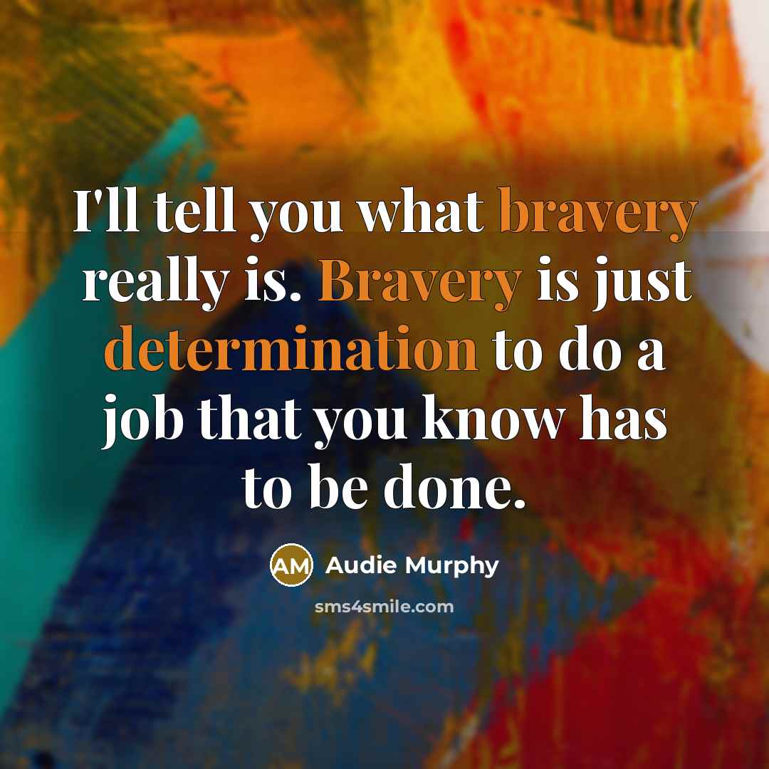 “I'll tell you what bravery really is. Bravery is just…” quote by Audie Murphy