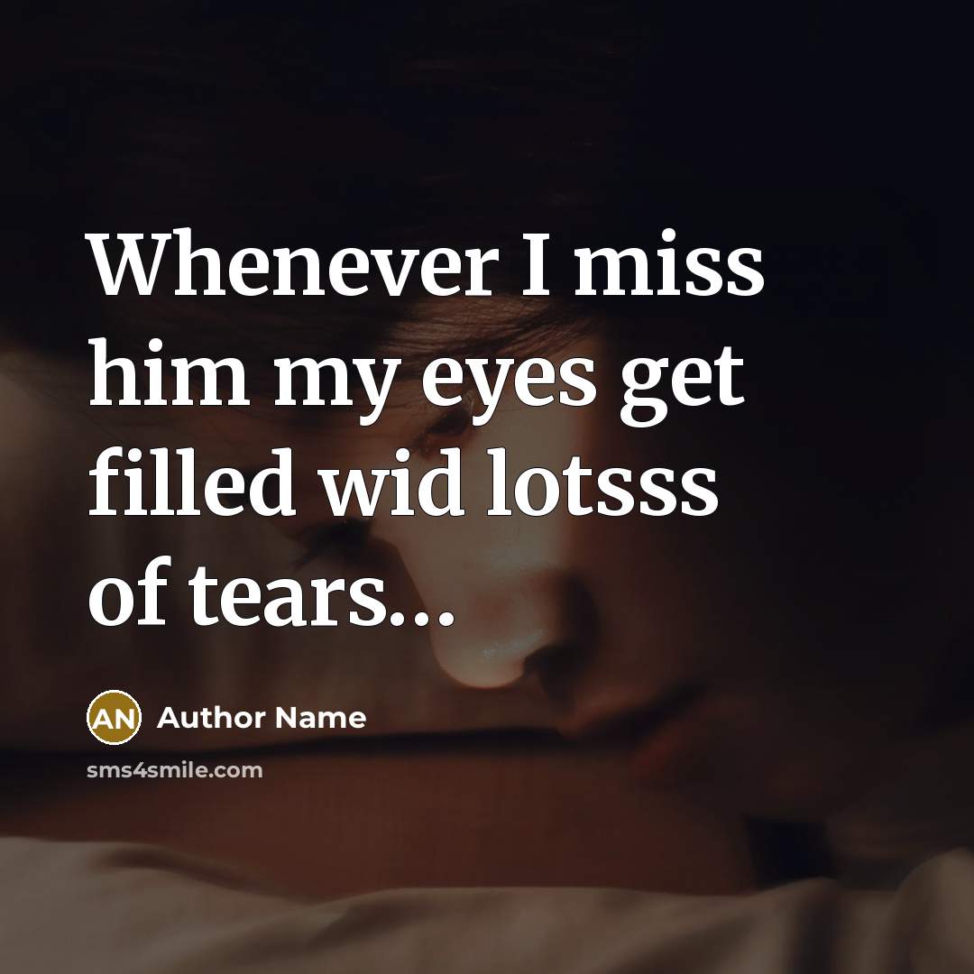 “Whenever I miss him my eyes get filled wid lotsss of tears…” quote by Author Name