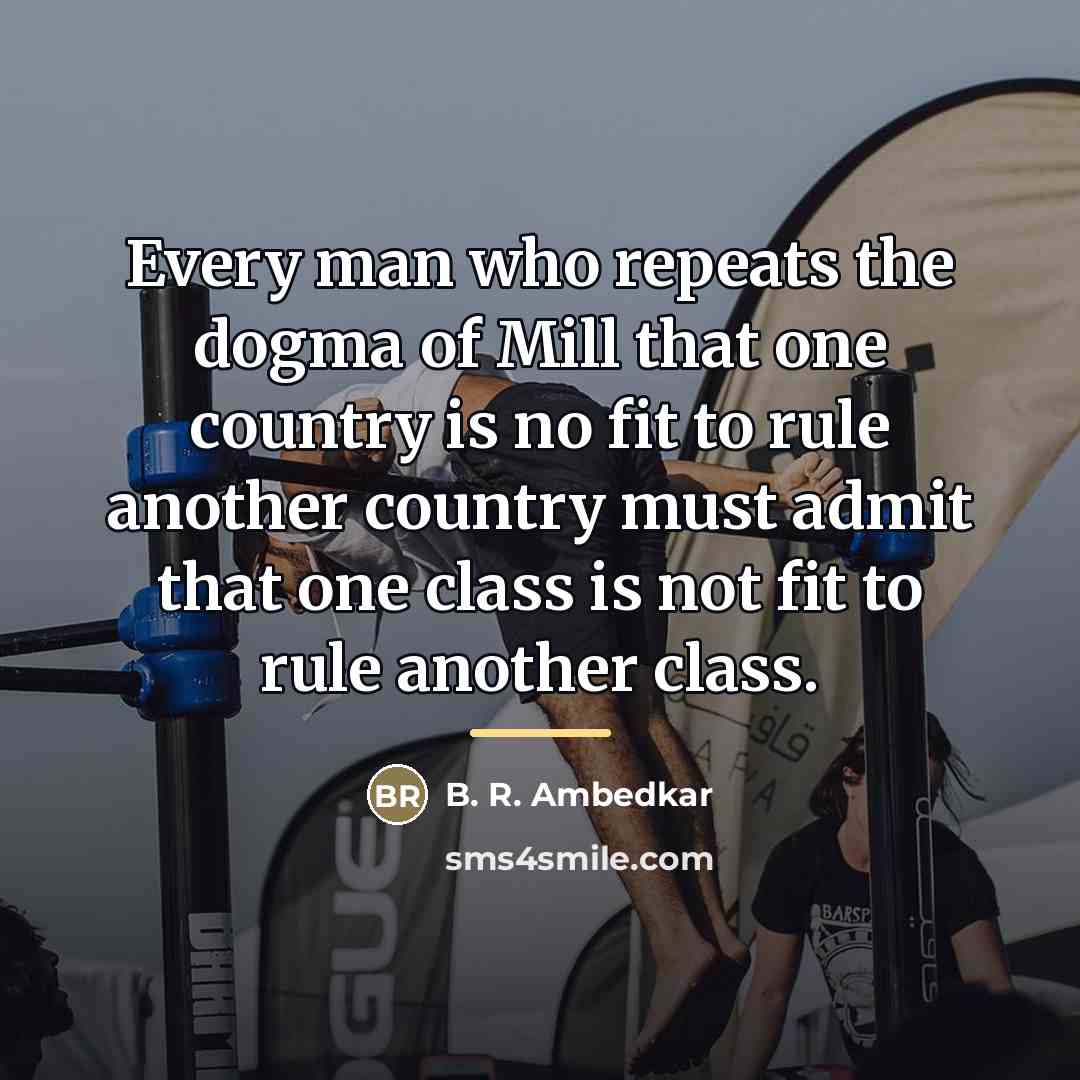 “Every man who repeats the dogma of Mill that one…” quote by B. R. Ambedkar