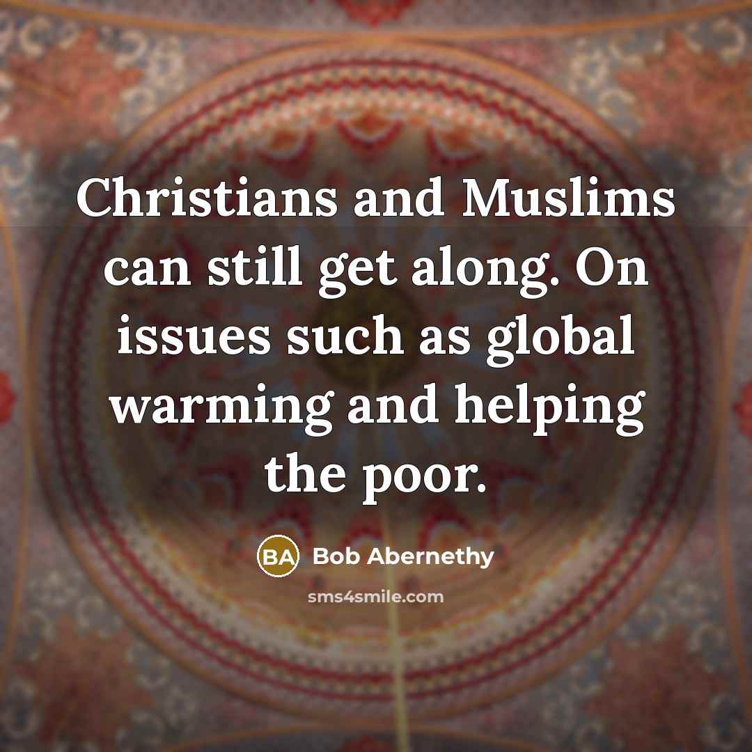 “Christians and Muslims can still get along. On issues such…” quote by Bob Abernethy