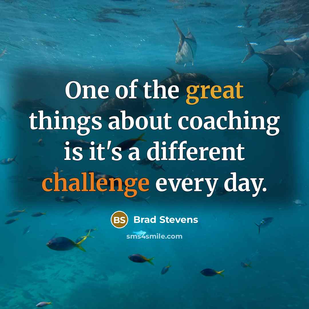 “One of the great things about coaching is it's a different challenge every day.” quote by Brad Stevens
