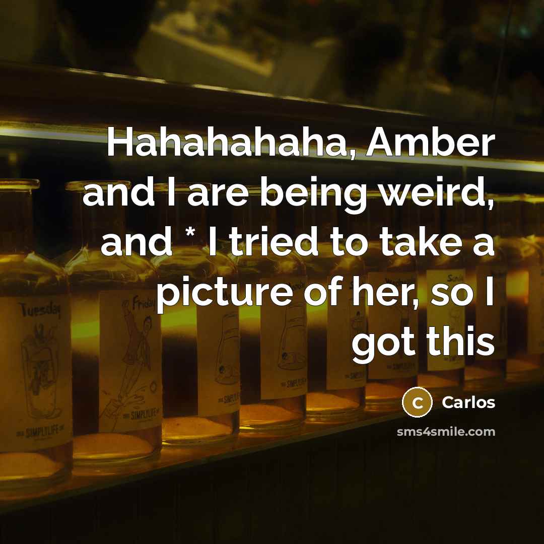 “Hahahahaha, Amber and I are being weird, and * I…” quote by Carlos