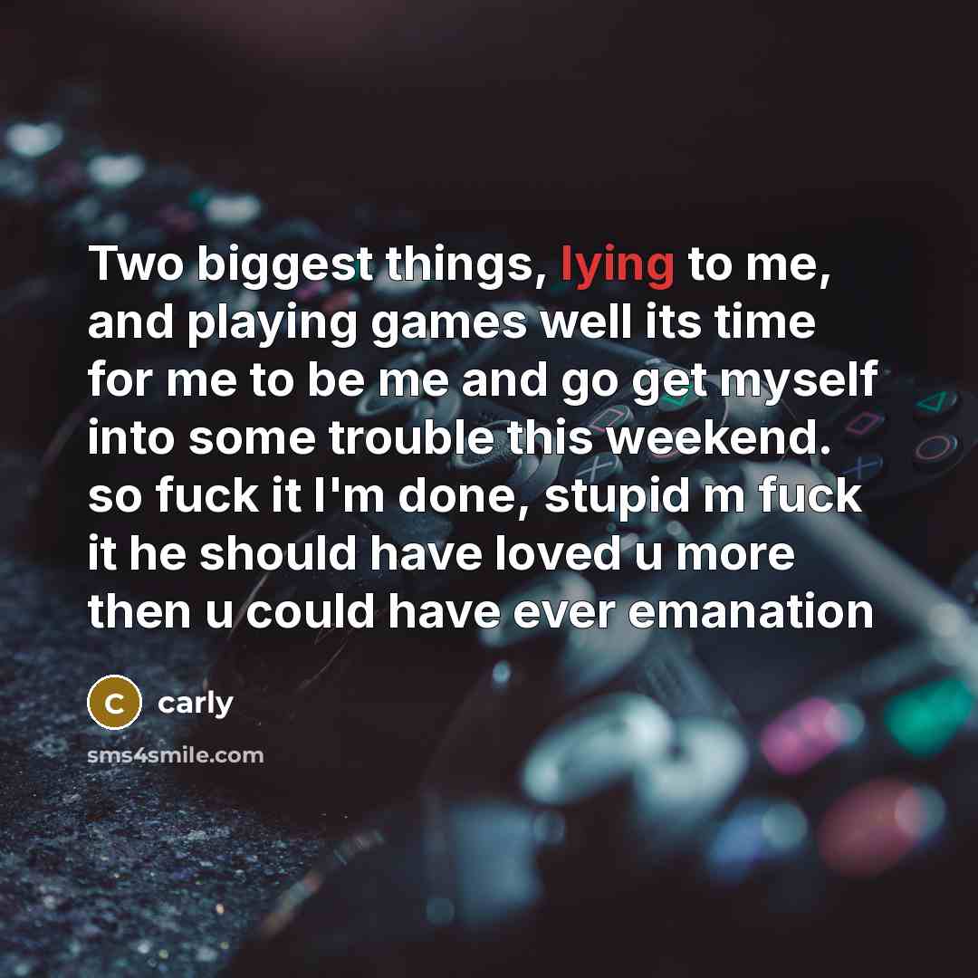 “Two biggest things, lying to me, and playing games well…” quote by Carly