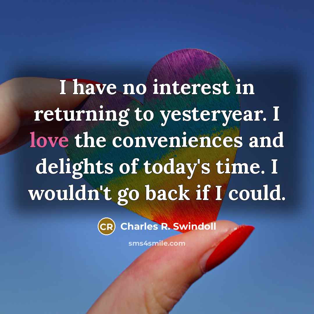 “I have no interest in returning to yesteryear. I love…” quote by Charles R. Swindoll