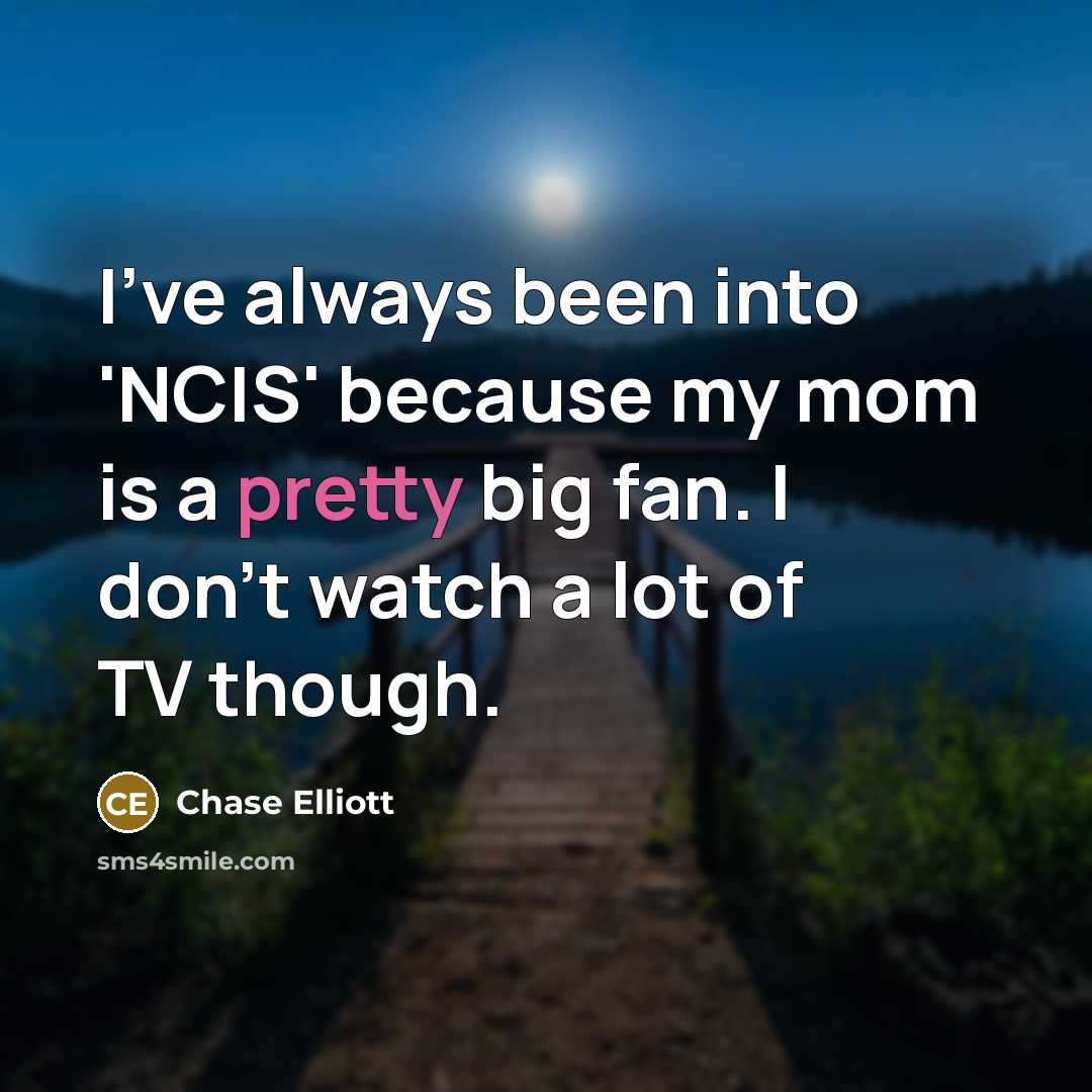 “I've always been into 'NCIS' because my mom is a…” quote by Chase Elliott