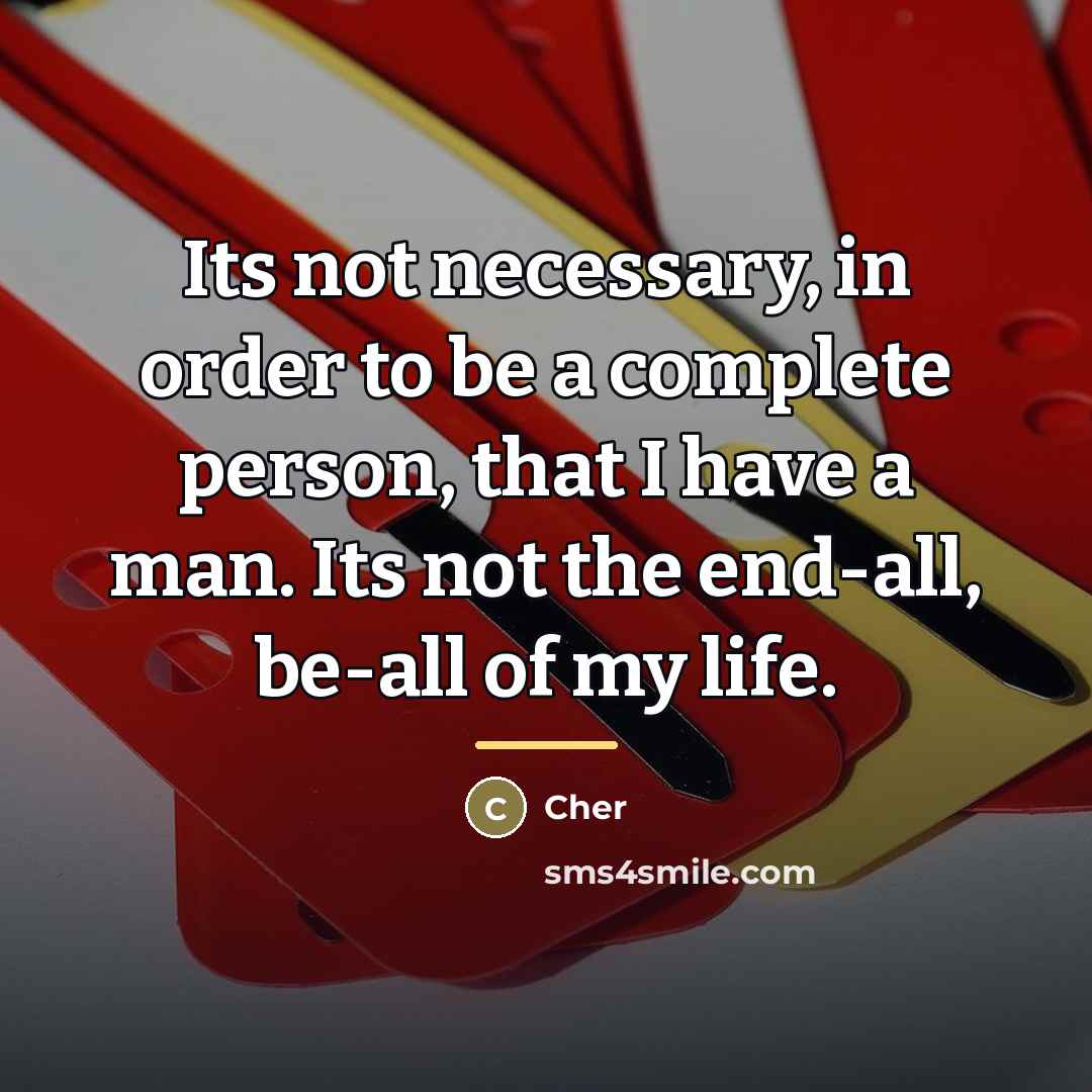 “Its not necessary, in order to be a complete person,…” quote by Cher