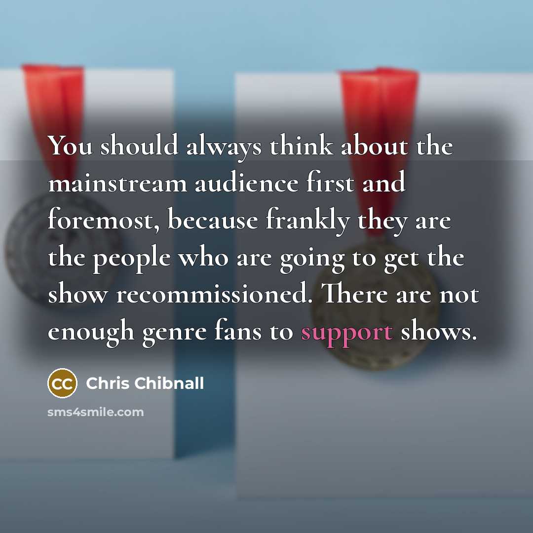 “You should always think about the mainstream audience first and…” quote by Chris Chibnall