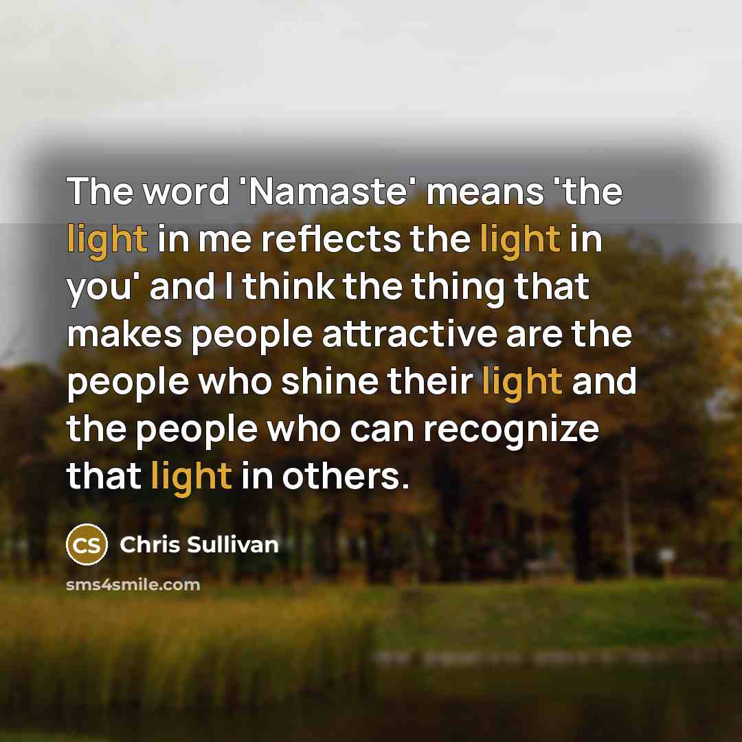 “The word 'Namaste' means 'the light in me reflects the…” quote by Chris Sullivan