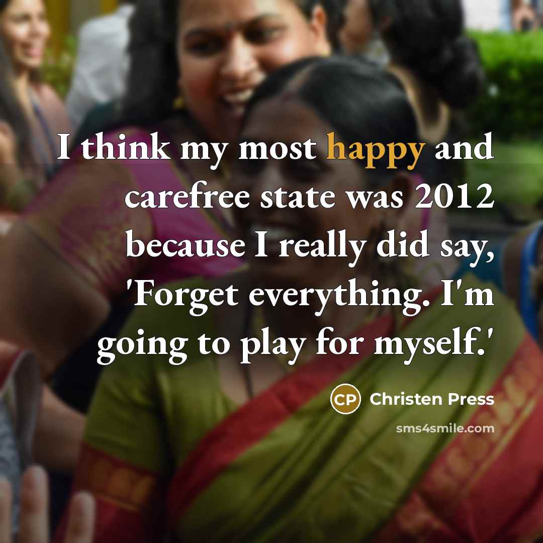 “I think my most happy and carefree state was 2012…” quote by Christen Press