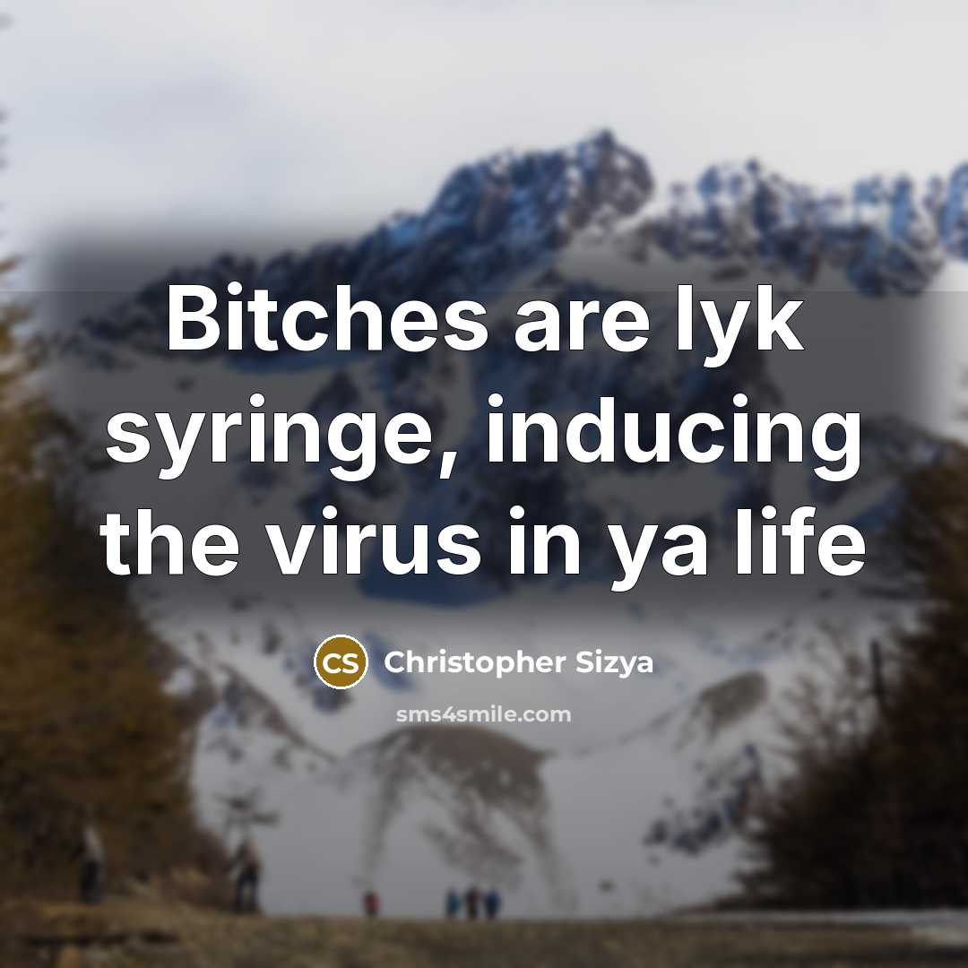 “Bitches are lyk syringe, inducing the virus in ya life” quote by Christopher Sizya