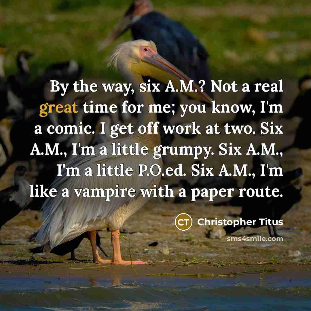 “By the way, six A.M.? Not a real great time…” quote by Christopher Titus