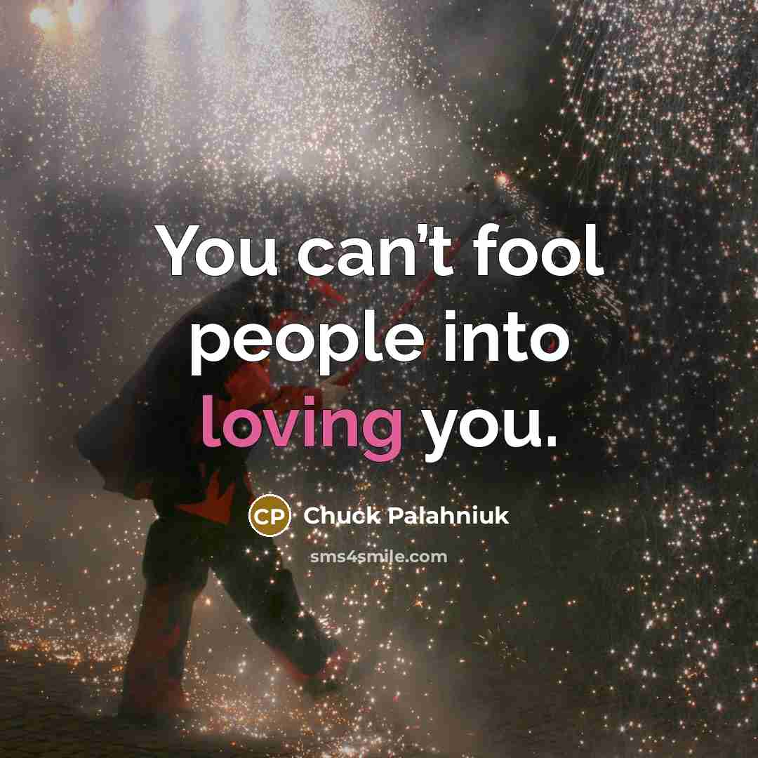 “You can’t fool people into loving you.…” quote by Chuck Palahniuk