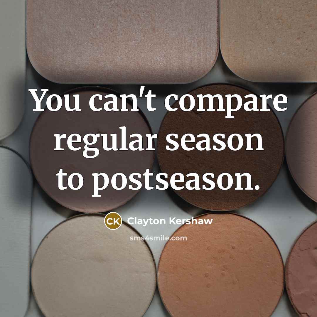 “You can't compare regular season to postseason.…” quote by Clayton Kershaw