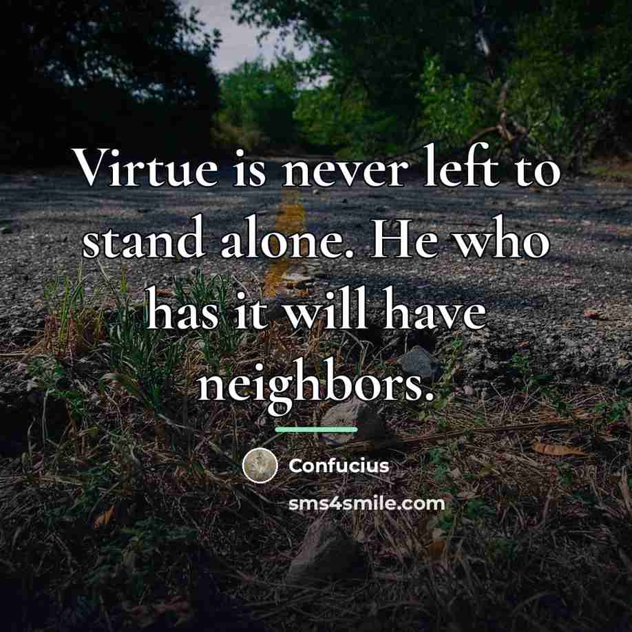“Virtue is never left to stand alone. He who has…” quote by Confucius