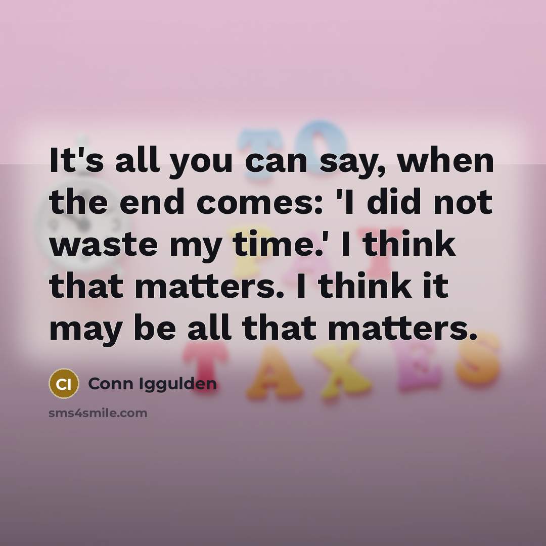 “It's all you can say, when the end comes: 'I…” quote by Conn Iggulden