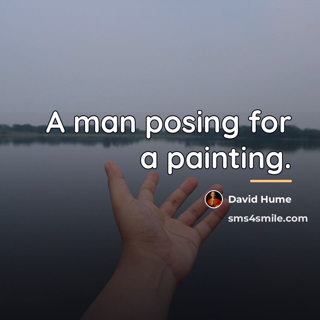 “A man posing for a painting.…” quote by David Hume