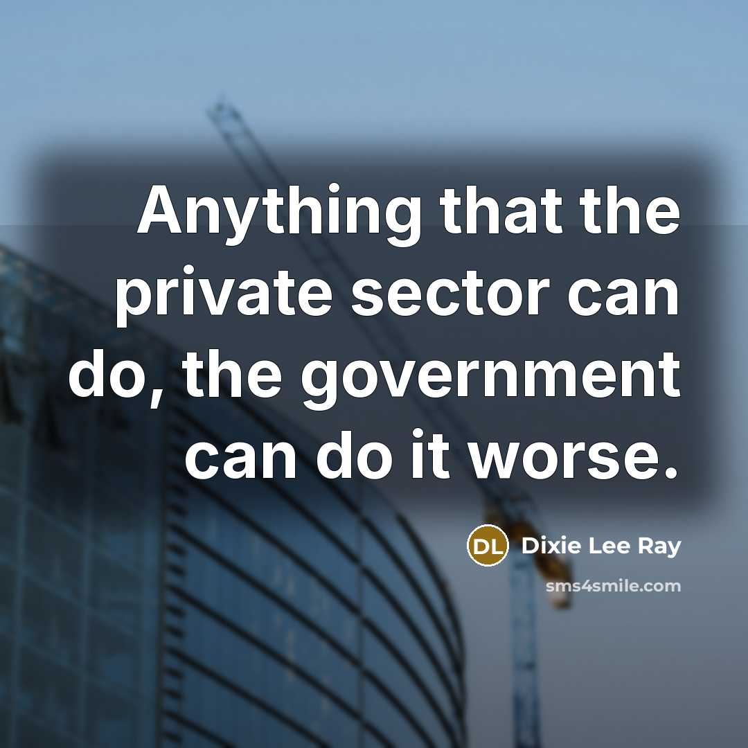 “Anything that the private sector can do, the government can…” quote by Dixie Lee Ray