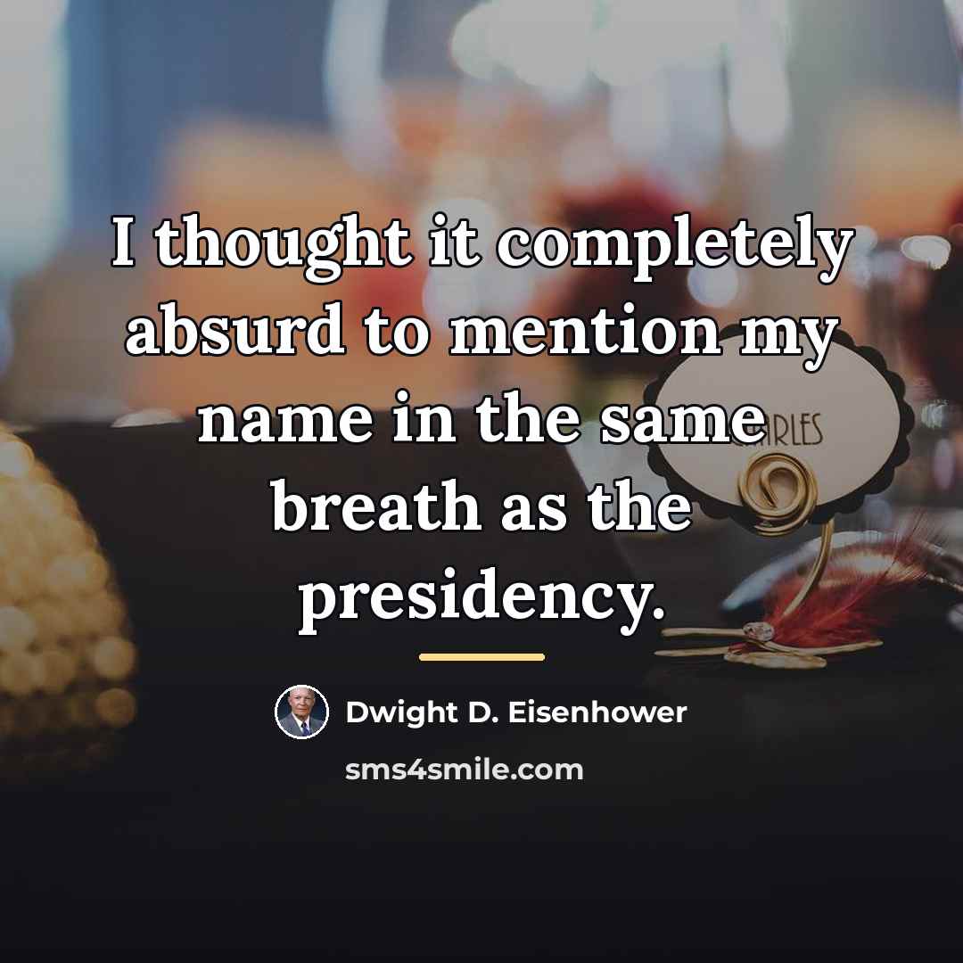 “I thought it completely absurd to mention my name in…” quote by Dwight D. Eisenhower