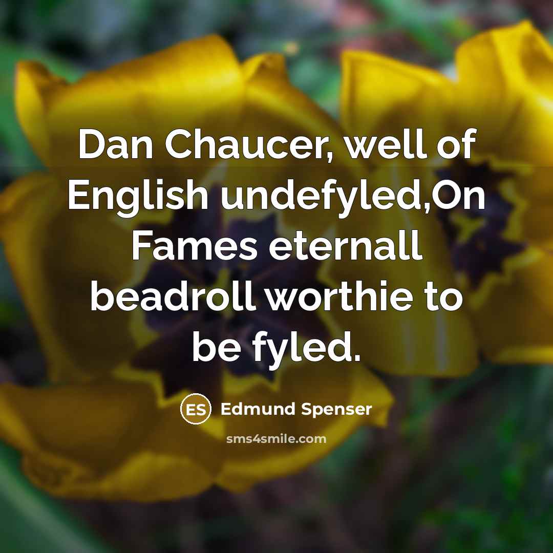 “Dan Chaucer, well of English undefyled,On Fames eternall beadroll worthie…” quote by Edmund Spenser