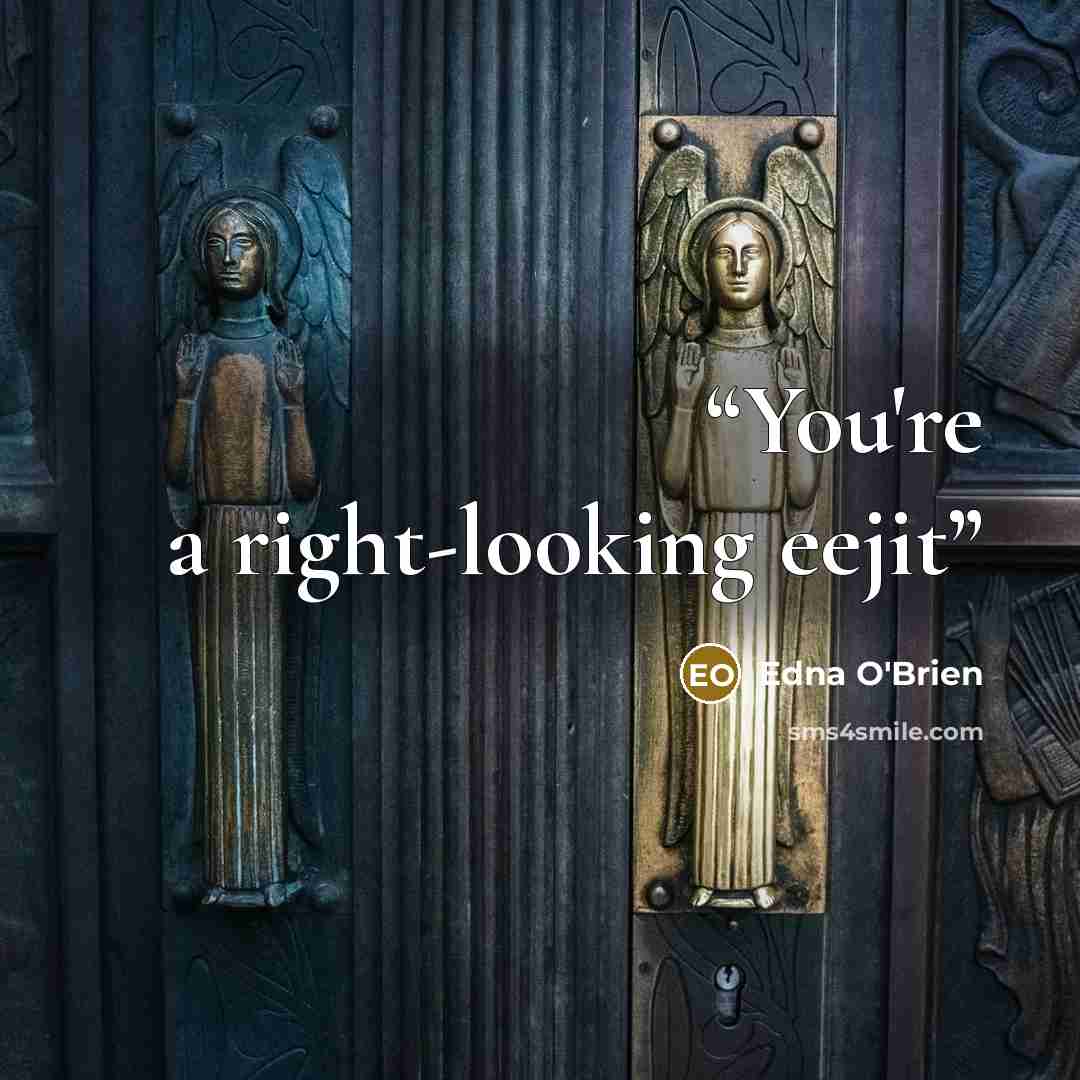 “You're a right-looking eejit” quote by Edna O'Brien