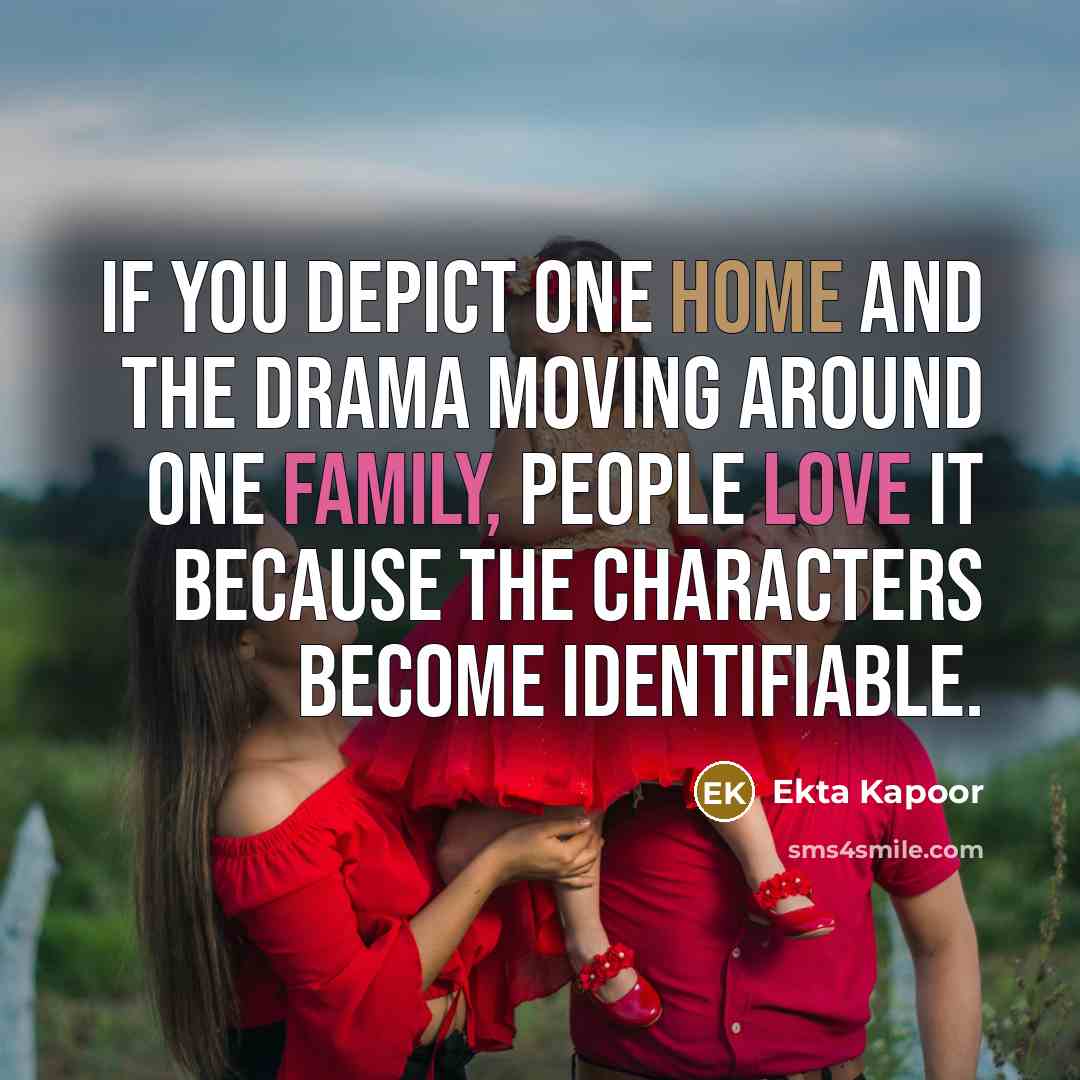 “If you depict one home and the drama moving around…” quote by Ekta Kapoor