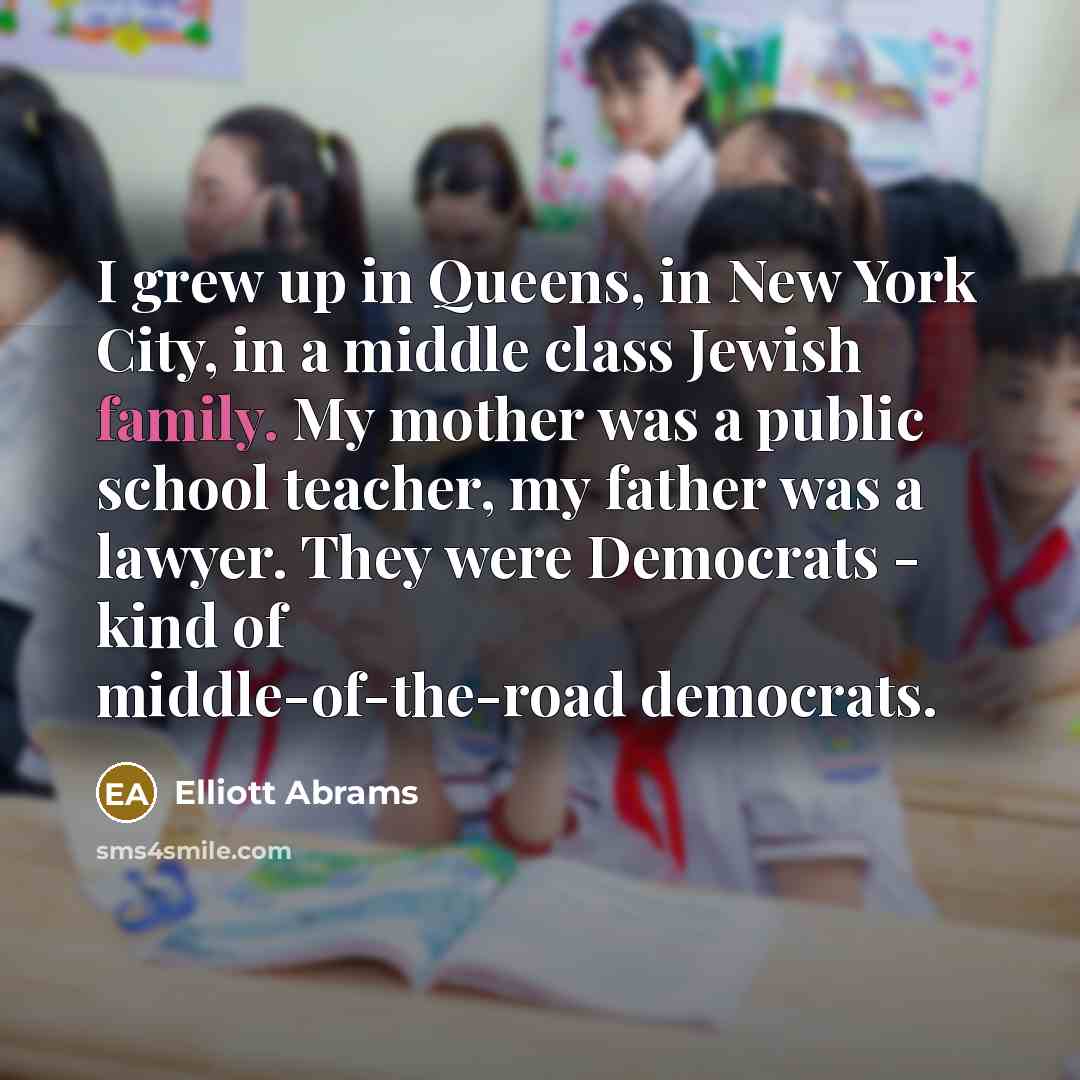 “I grew up in Queens, in New York City, in…” quote by Elliott Abrams