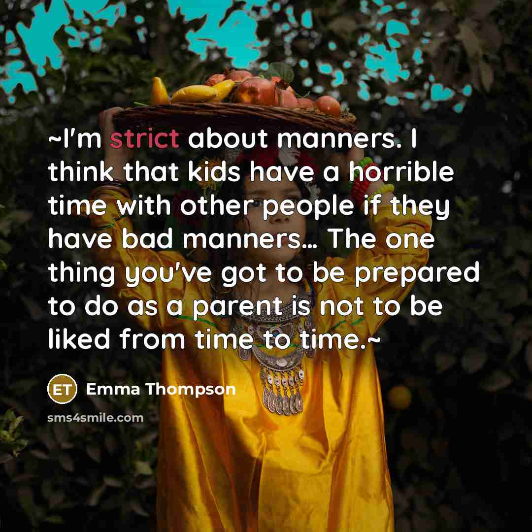 “~I'm strict about manners. I think that kids have a…” quote by Emma Thompson