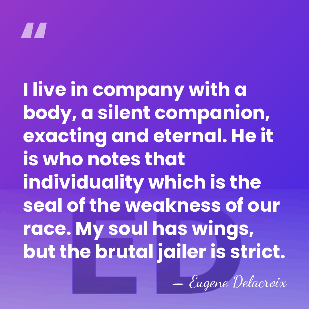 I live in company with a body, a silent companion, exacting and&hellip; - Eugene Delacroix